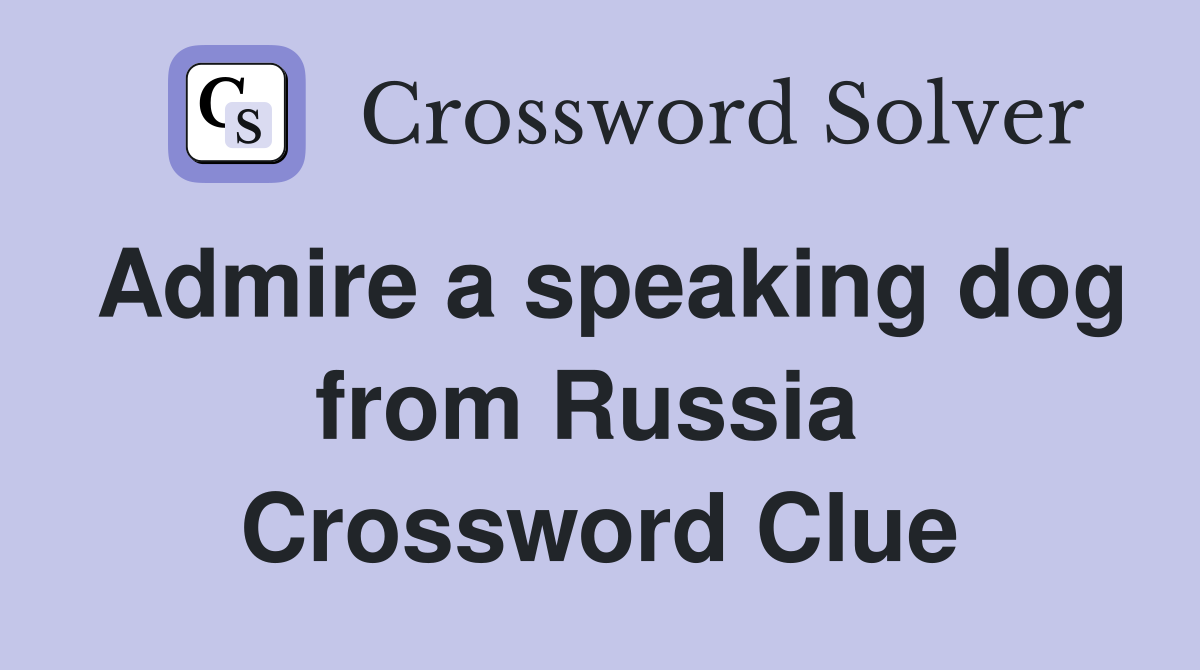 Admire a speaking dog from Russia  Crossword Clue