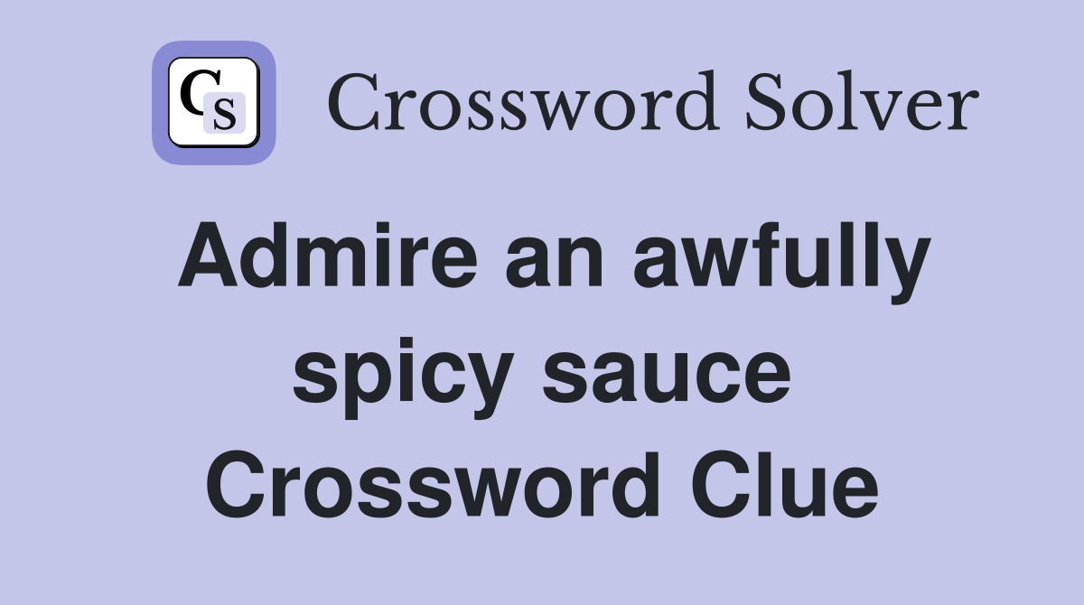 Admire an awfully spicy sauce Crossword Clue