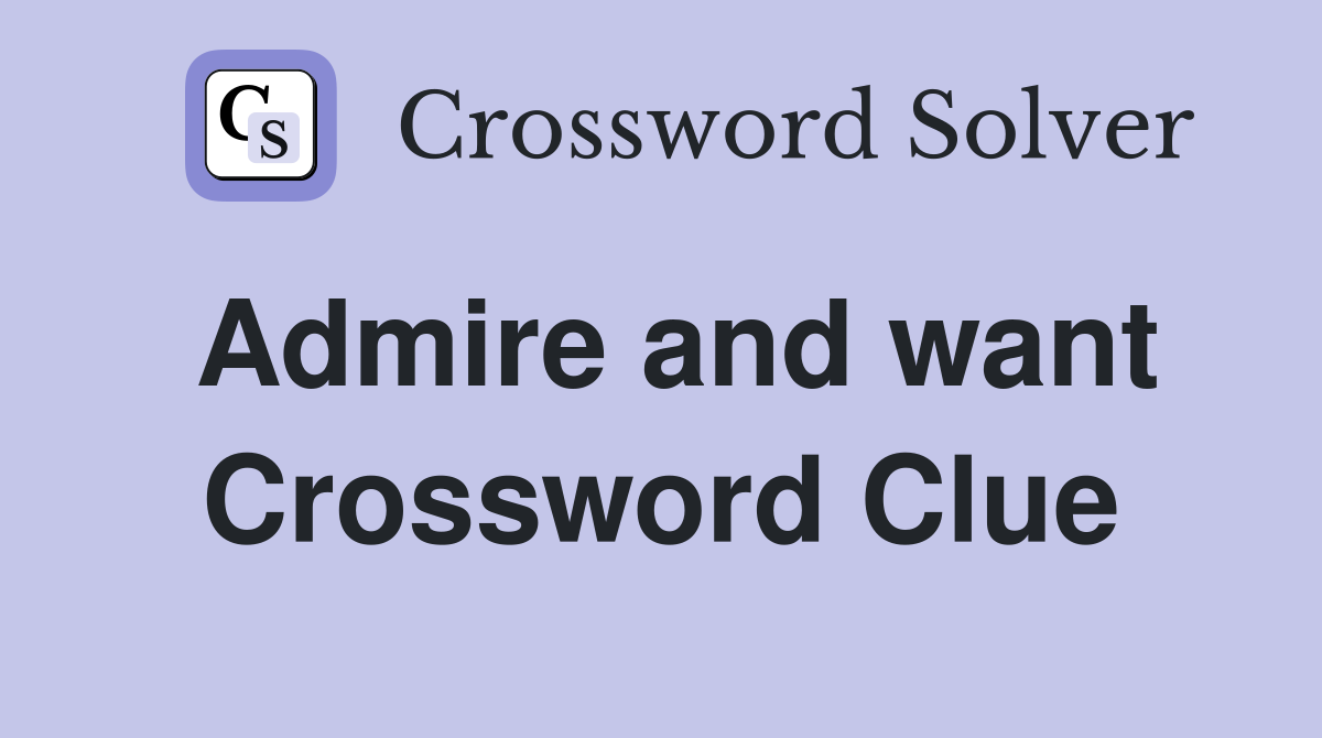 Admire and want Crossword Clue