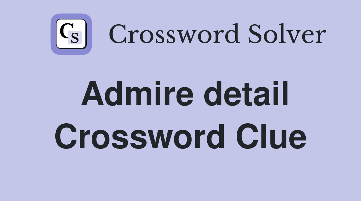 Admire detail Crossword Clue