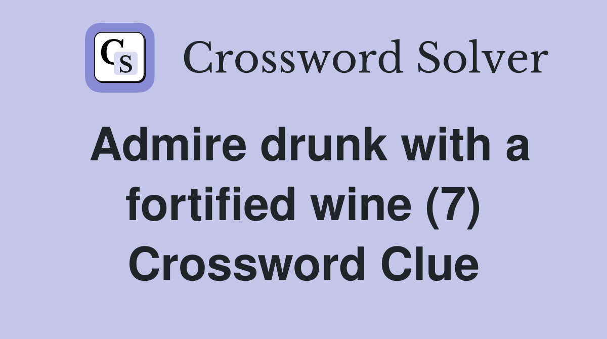 Admire drunk with a fortified wine (7) Crossword Clue