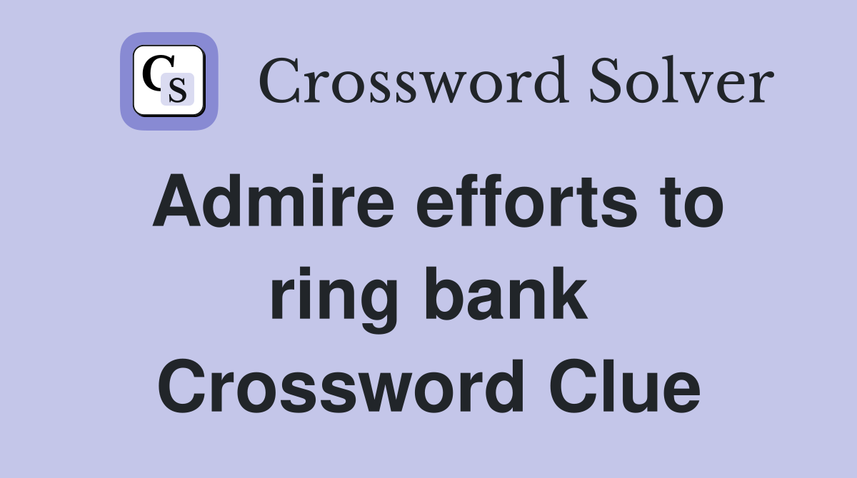 Admire efforts to ring bank Crossword Clue