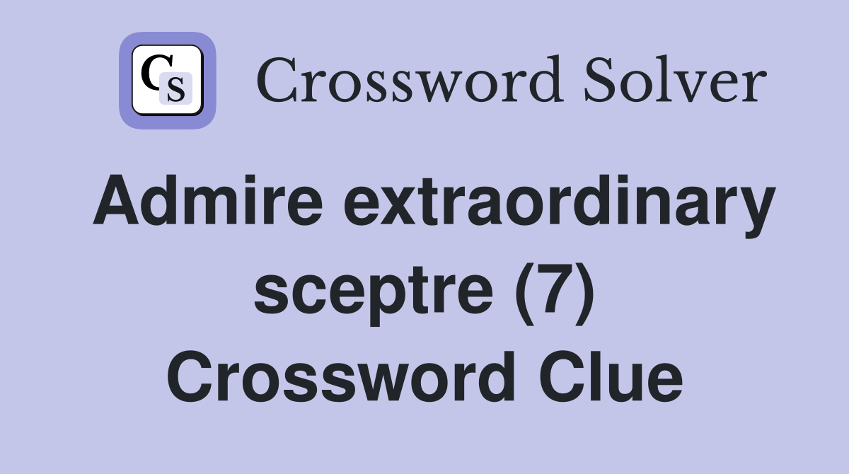 Admire extraordinary sceptre (7) Crossword Clue