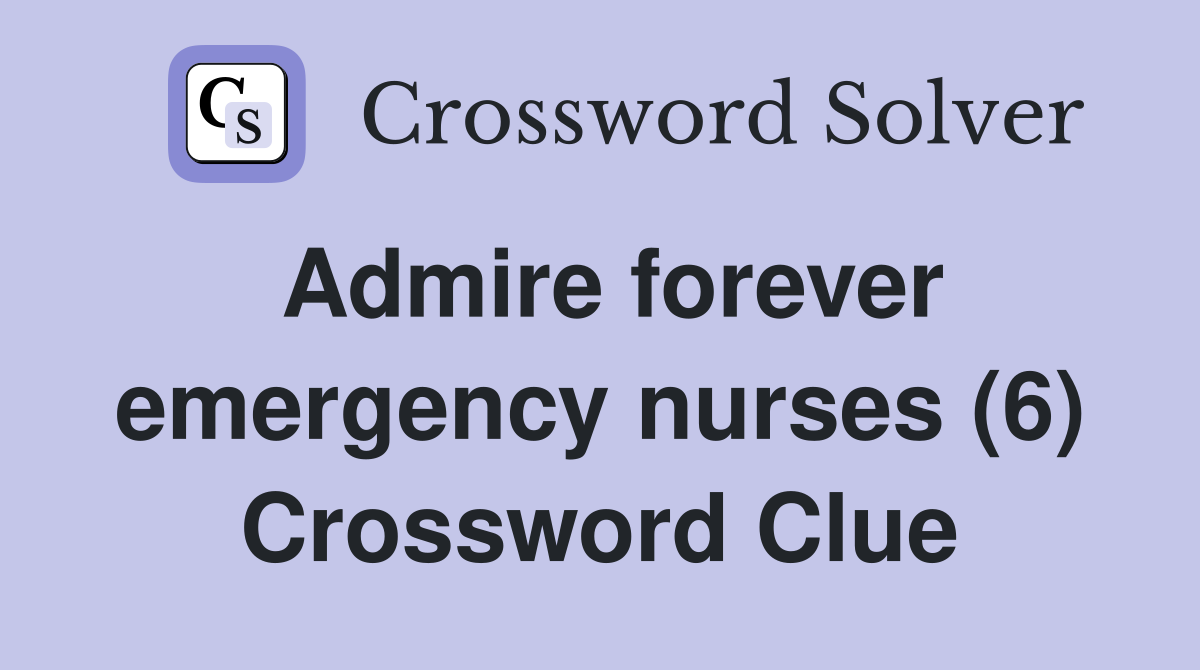 Admire forever emergency nurses (6) Crossword Clue