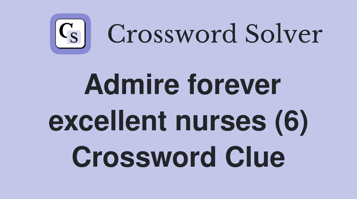 Admire forever excellent nurses (6) Crossword Clue