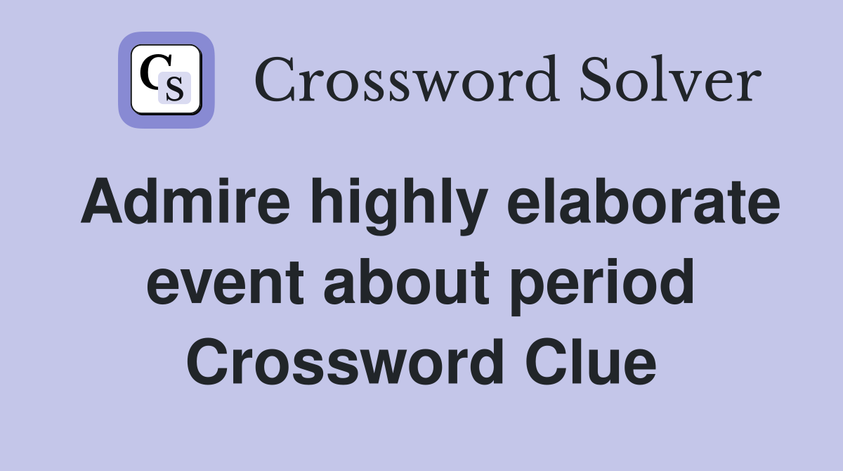 Admire highly elaborate event about period Crossword Clue