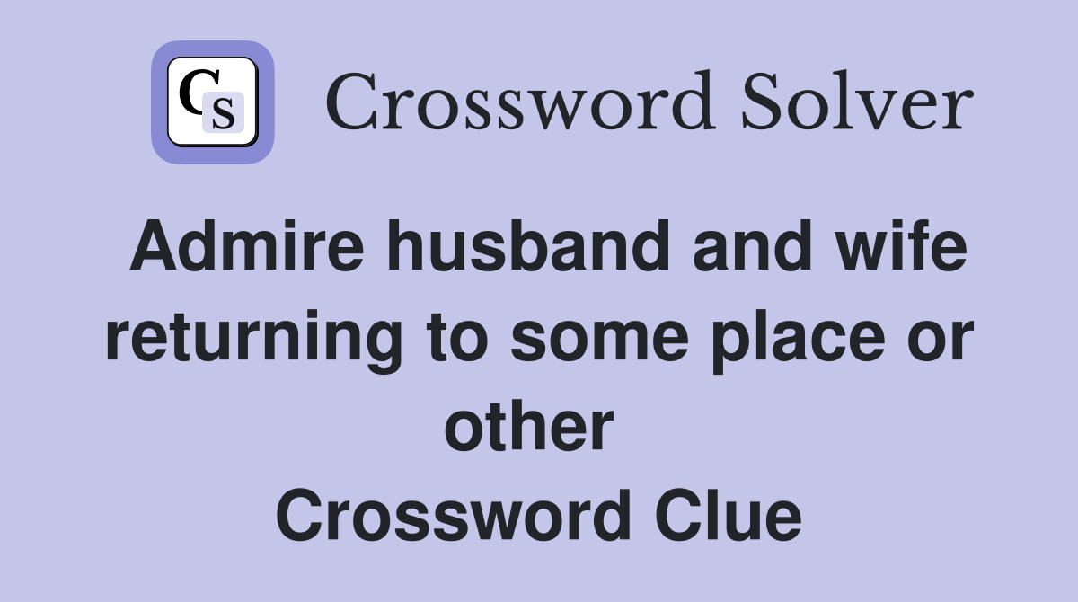 Admire husband and wife returning to some place or other  Crossword Clue