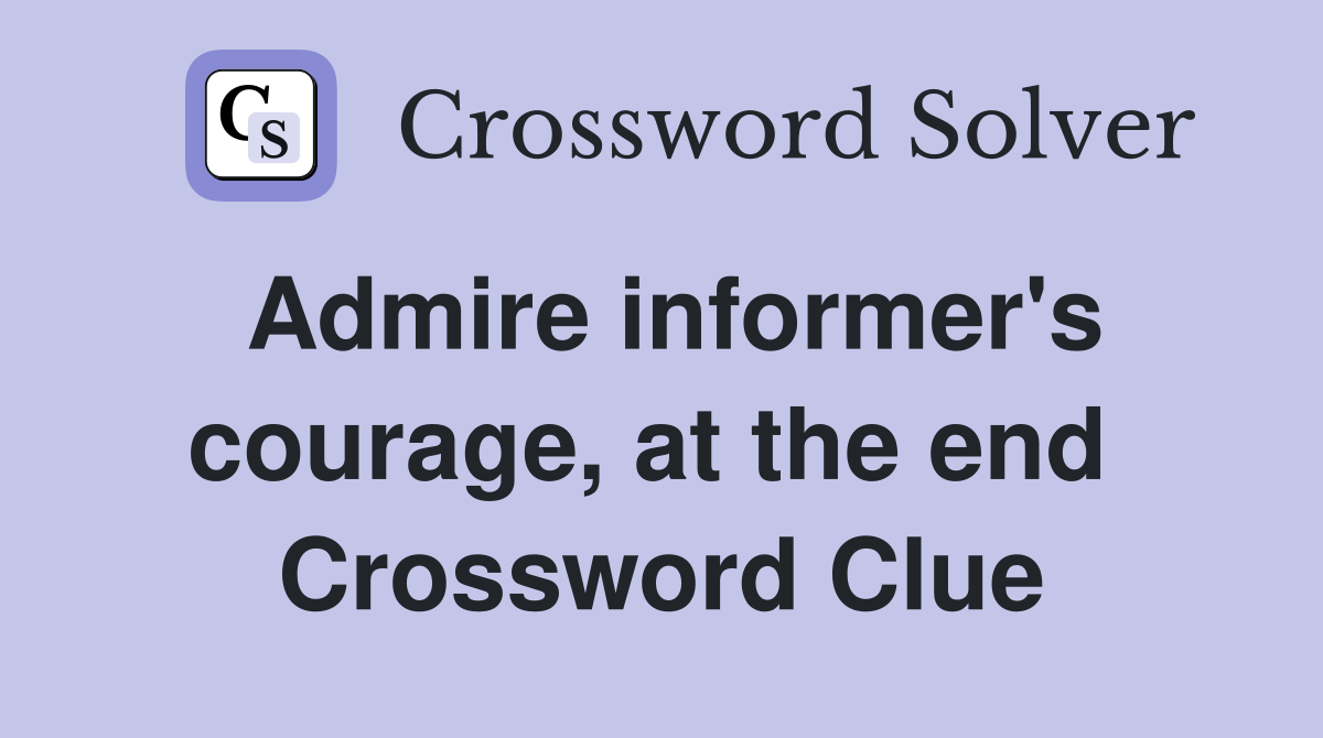 Admire informer's courage, at the end  Crossword Clue