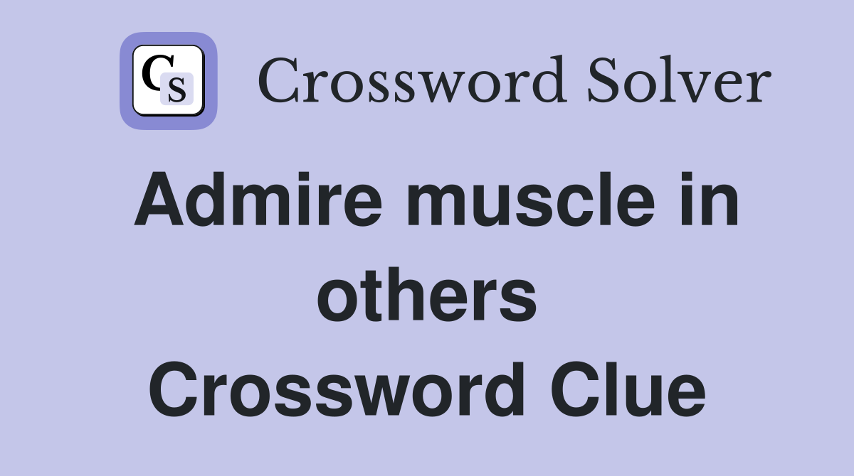 Admire muscle in others Crossword Clue