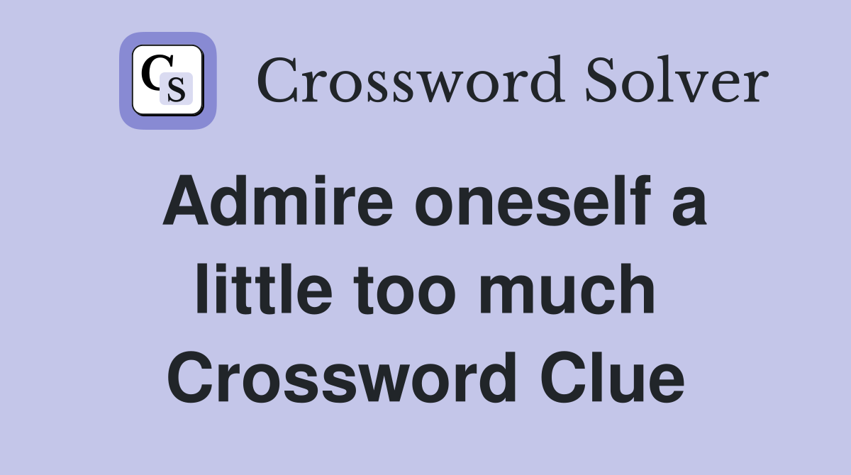Admire oneself a little too much Crossword Clue