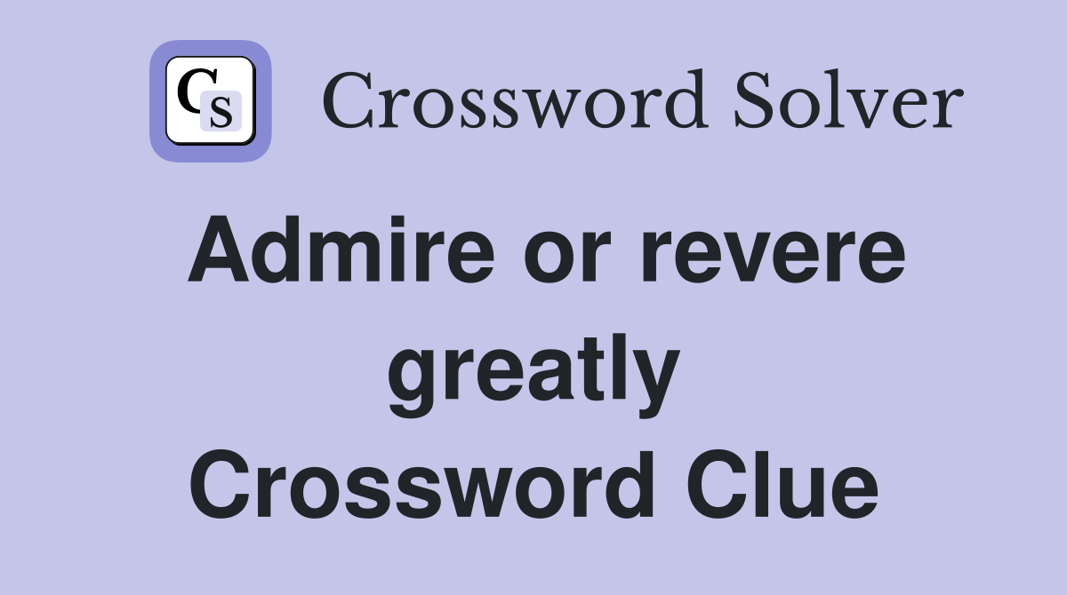 Admire or revere greatly Crossword Clue