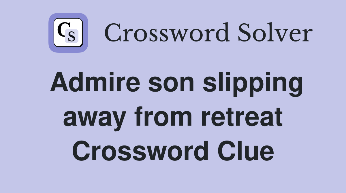 Admire son slipping away from retreat Crossword Clue