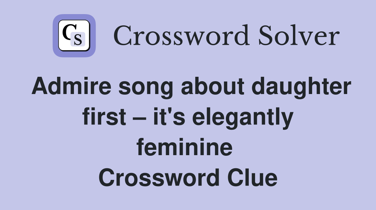Admire song about daughter first – it's elegantly feminine  Crossword Clue