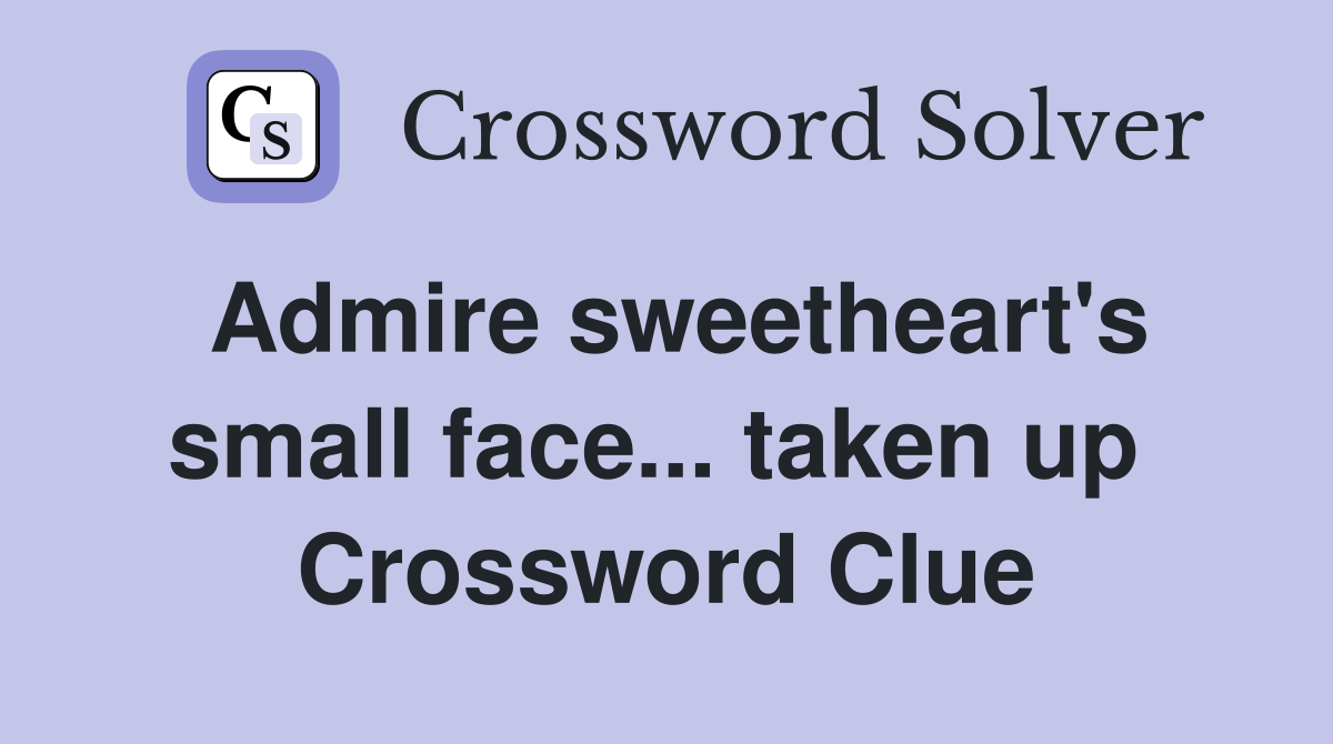 Admire sweetheart's small face... taken up  Crossword Clue