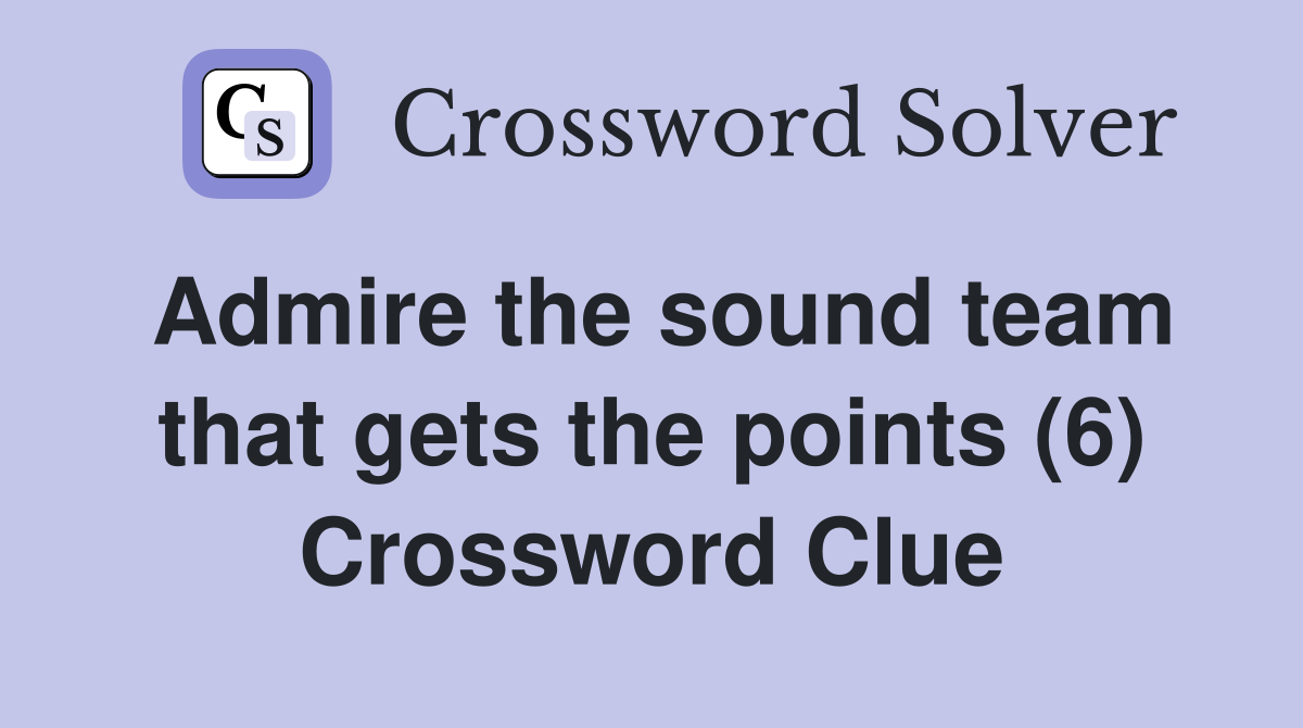 Admire the sound team that gets the points (6) Crossword Clue