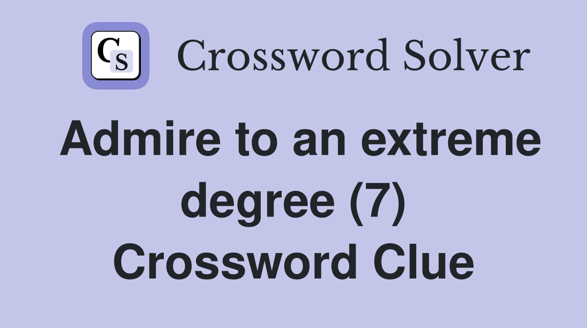 Admire to an extreme degree (7) Crossword Clue
