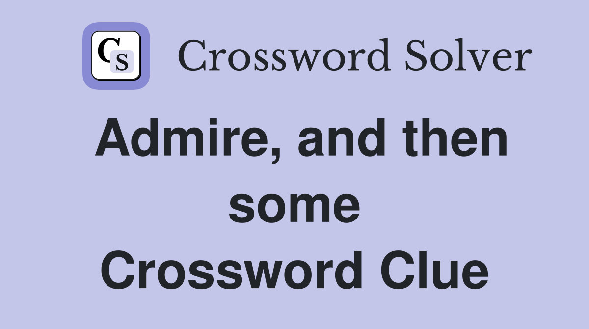 Admire, and then some Crossword Clue