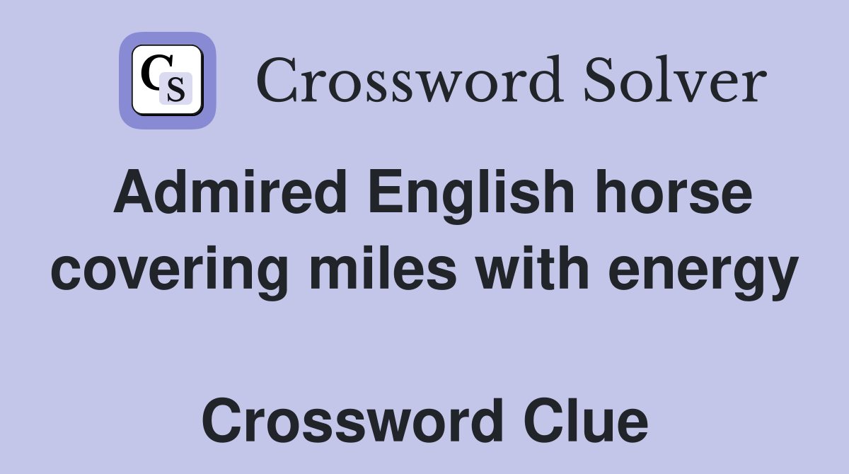 Admired English horse covering miles with energy  Crossword Clue