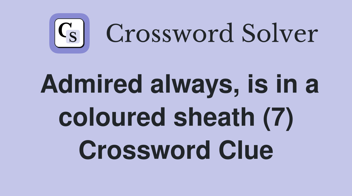 Admired always, is in a coloured sheath (7) Crossword Clue