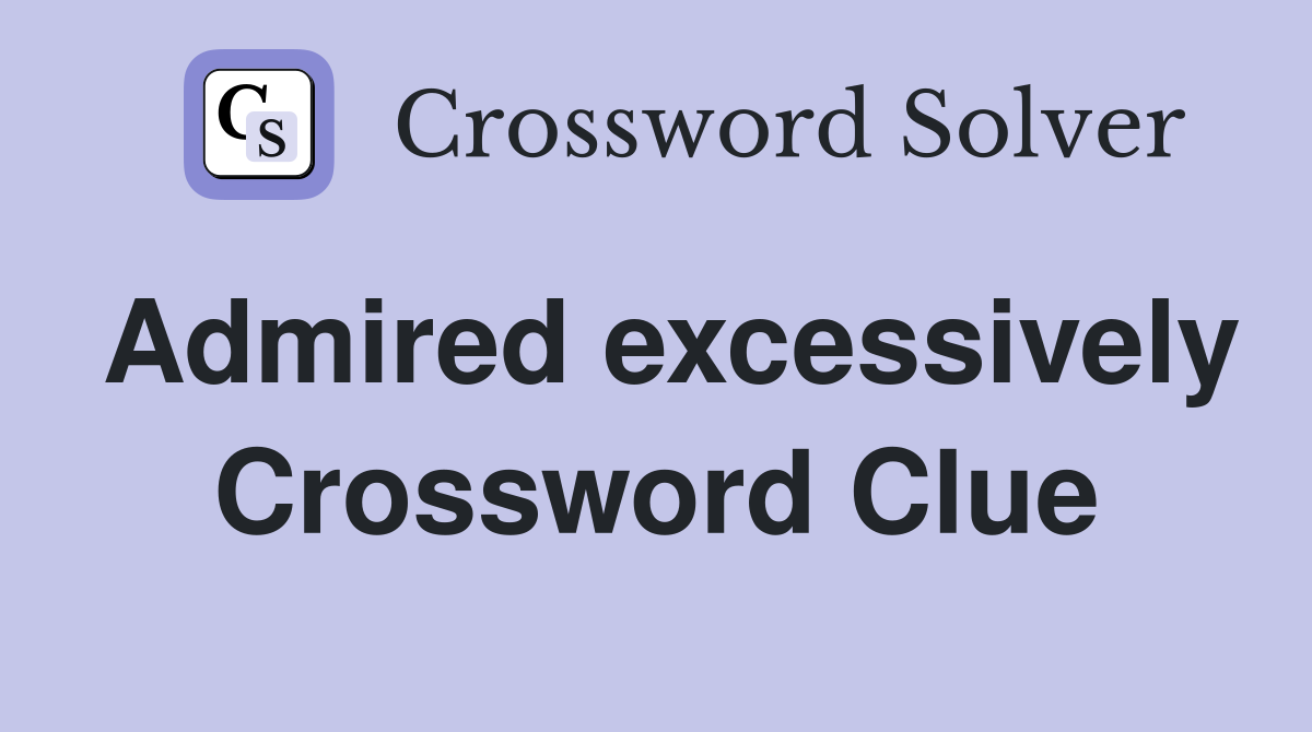 Admired excessively Crossword Clue