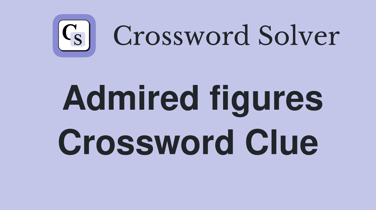 Admired figures Crossword Clue
