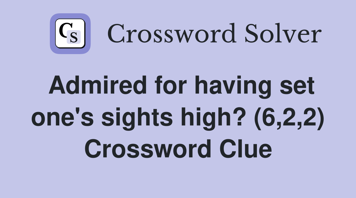 Admired for having set one's sights high? (6,2,2) Crossword Clue