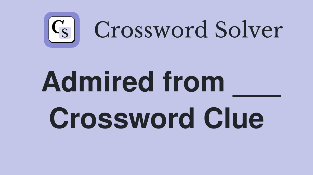 Admired from ___ Crossword Clue
