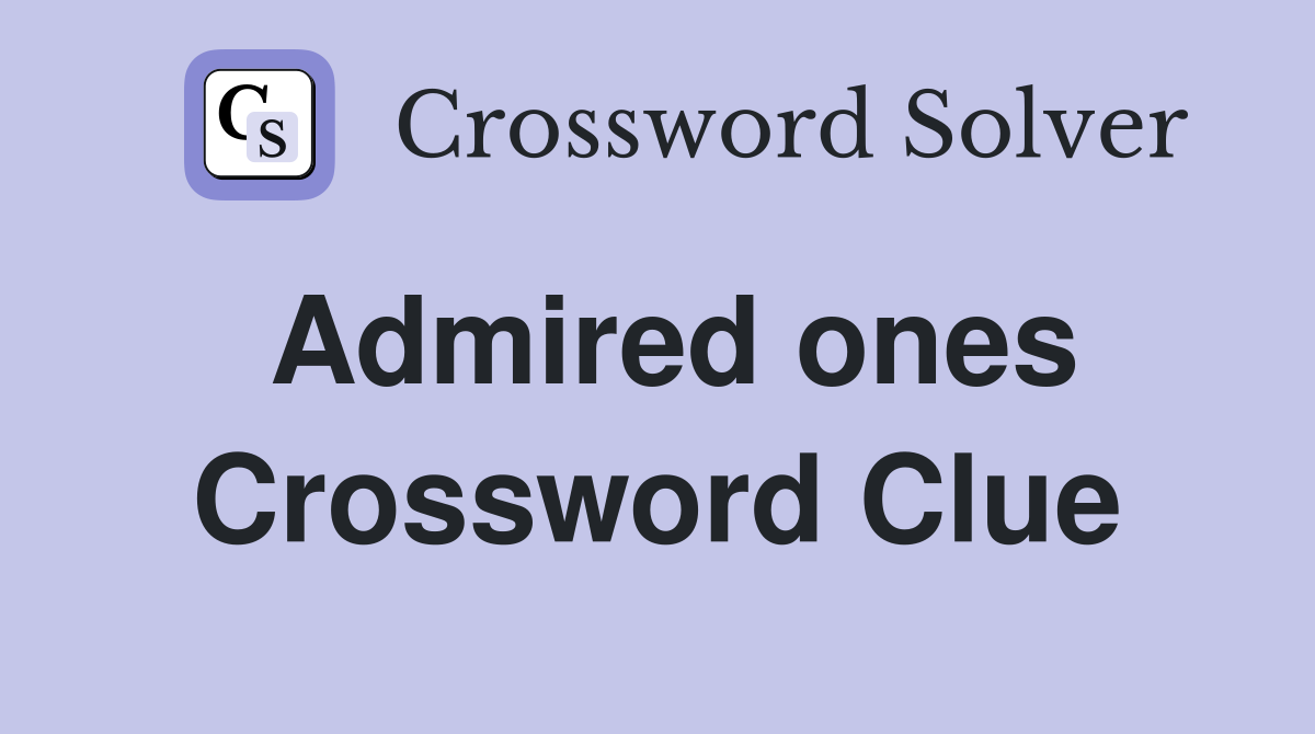 Admired ones Crossword Clue