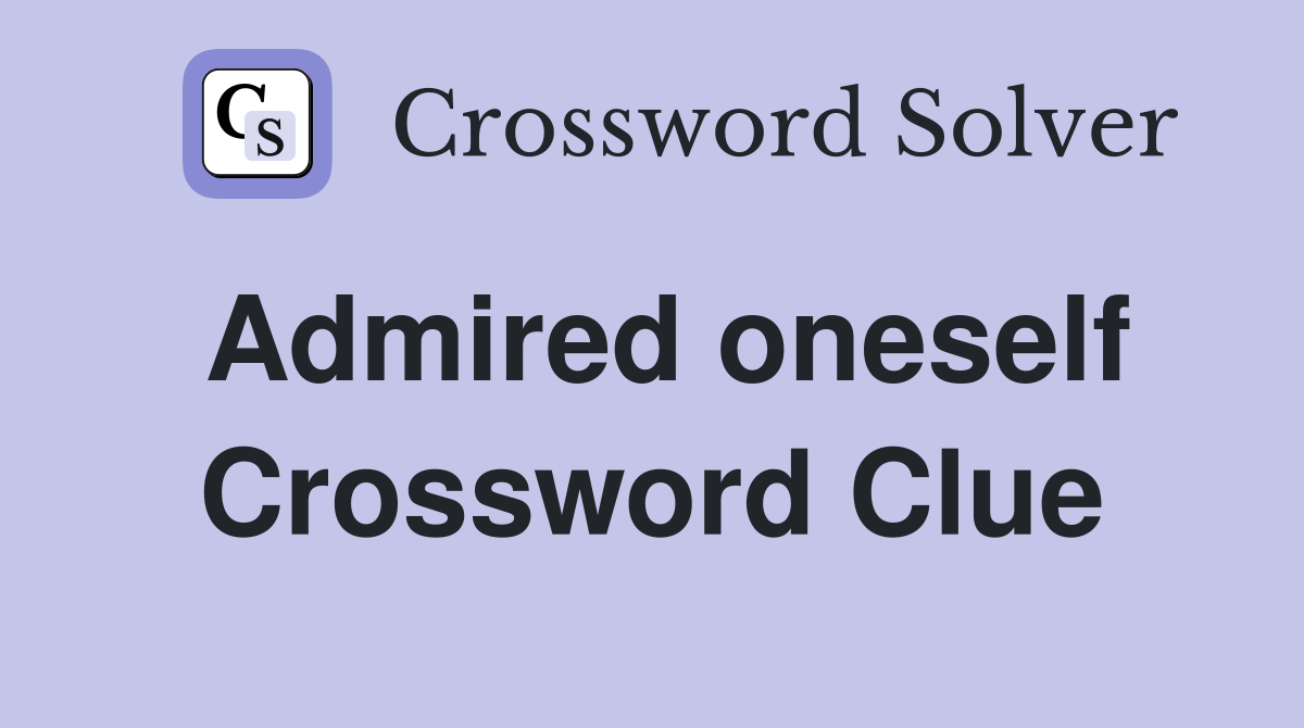 Admired oneself Crossword Clue