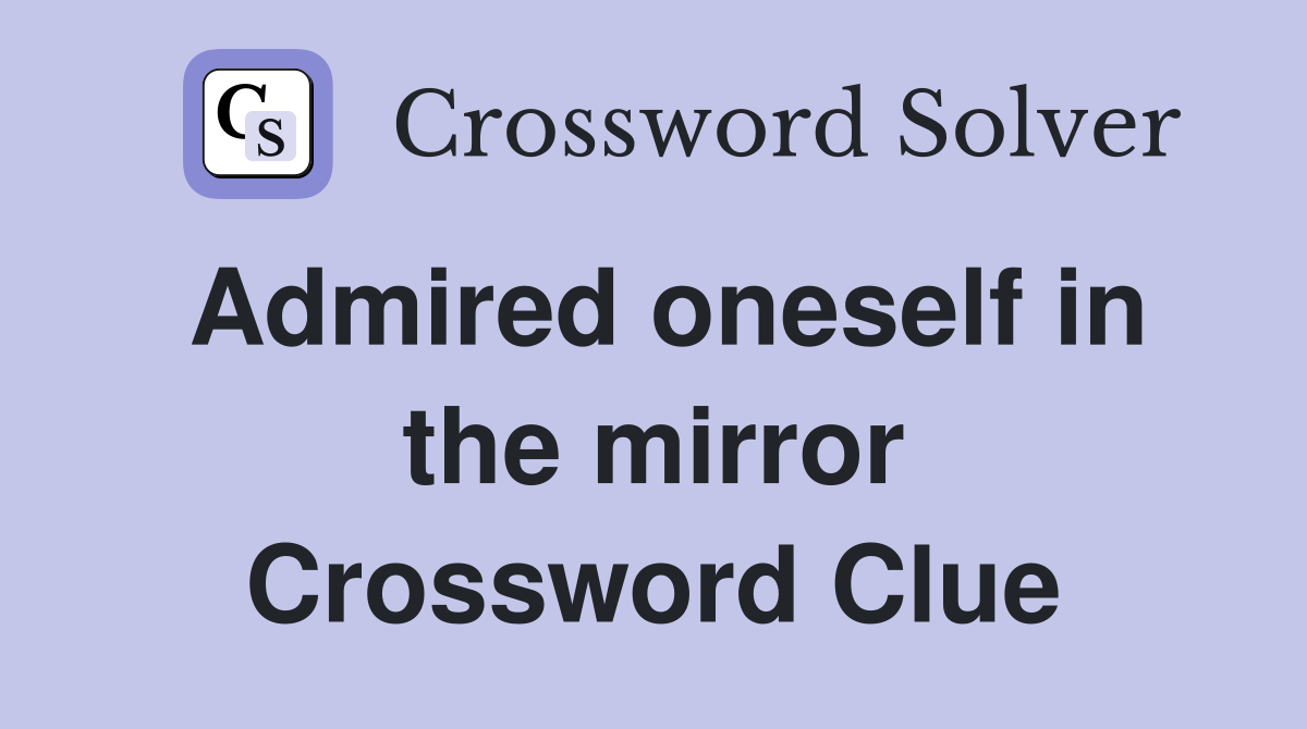 Admired oneself in the mirror Crossword Clue