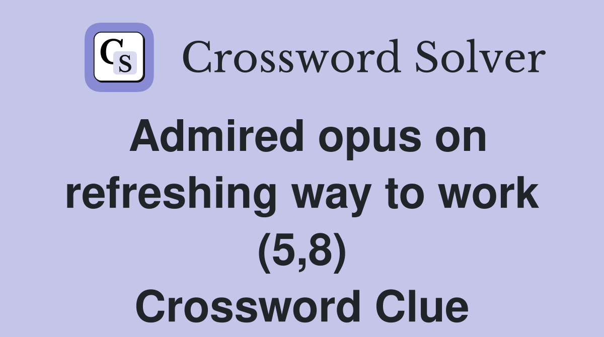 Admired opus on refreshing way to work (5,8) Crossword Clue