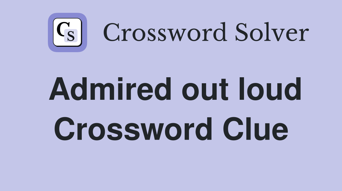 Admired out loud Crossword Clue