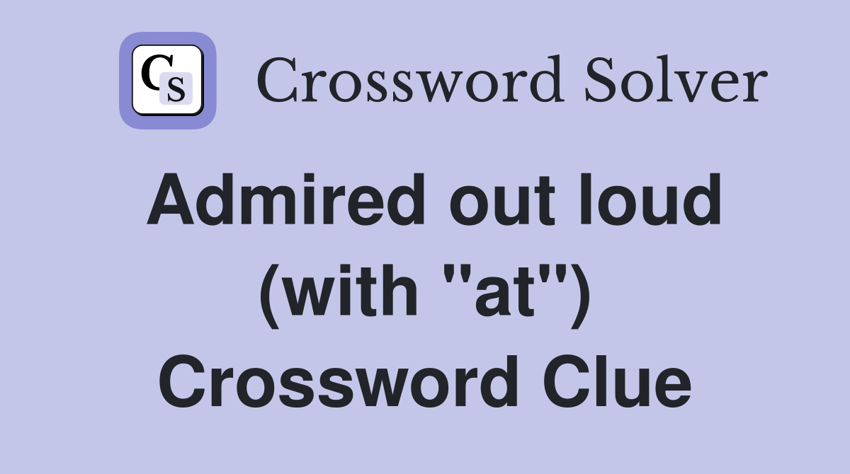 Admired out loud (with "at") Crossword Clue