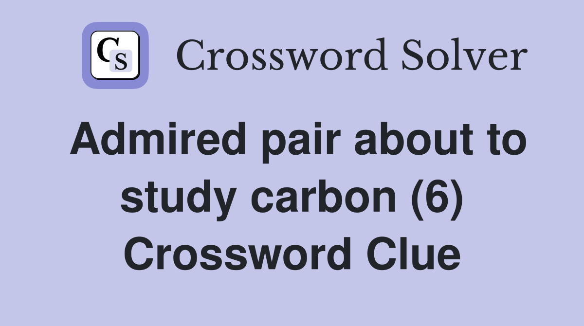 Admired pair about to study carbon (6) Crossword Clue
