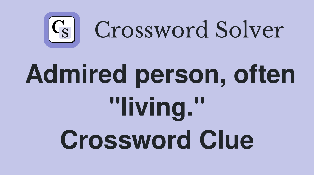 Admired person, often "living." Crossword Clue