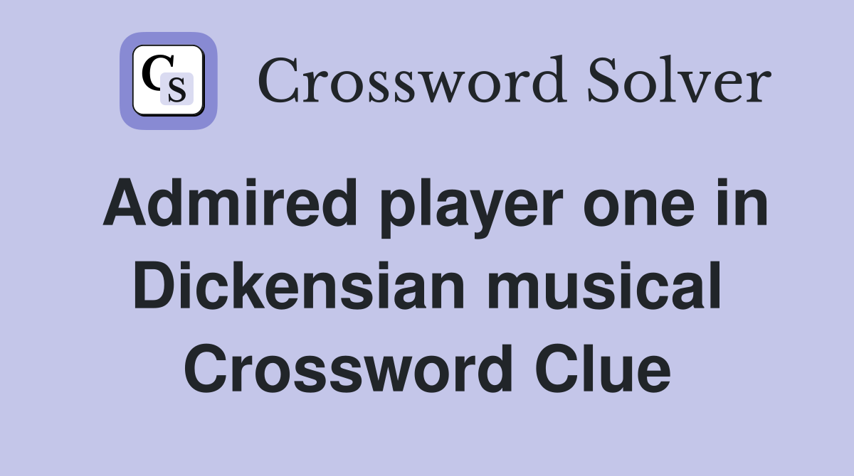 Admired player one in Dickensian musical Crossword Clue