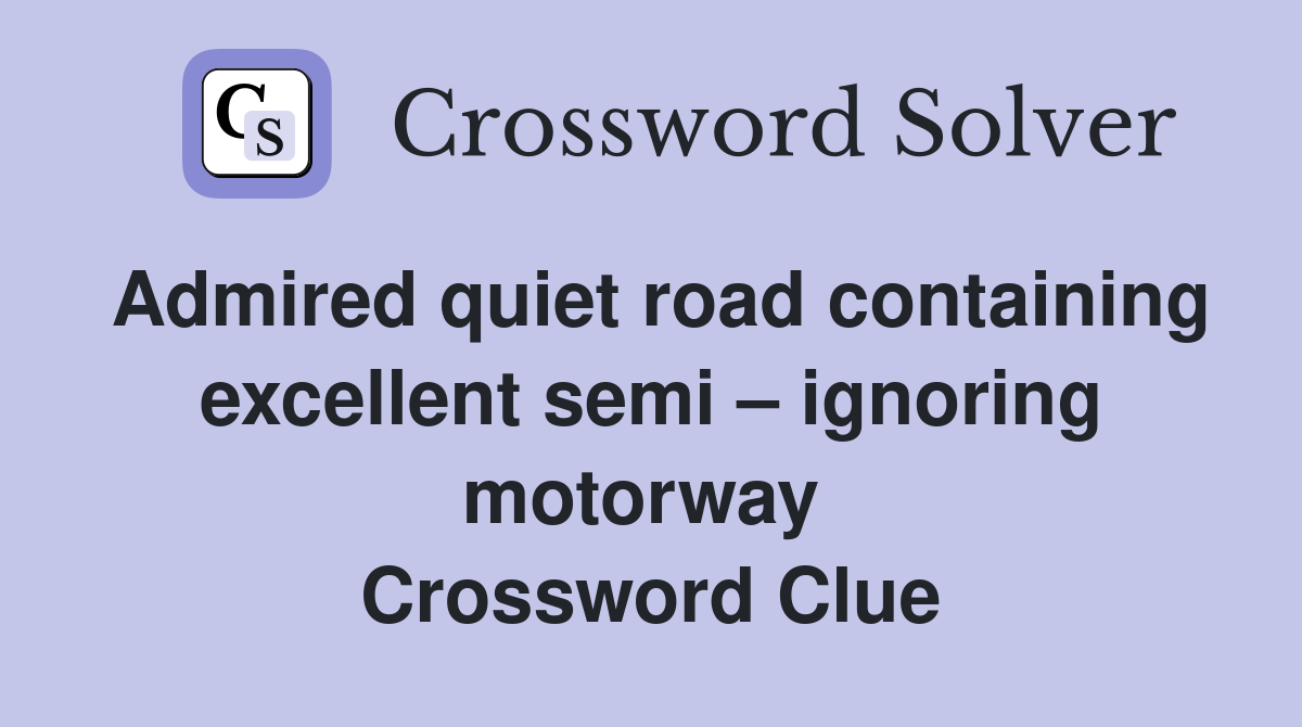 Admired quiet road containing excellent semi – ignoring motorway  Crossword Clue