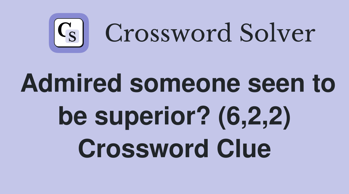 Admired someone seen to be superior? (6,2,2) Crossword Clue