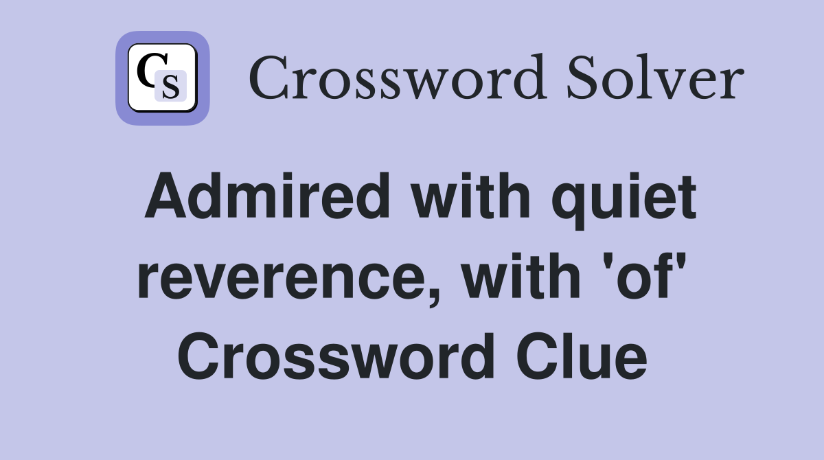 Admired with quiet reverence, with 'of' Crossword Clue