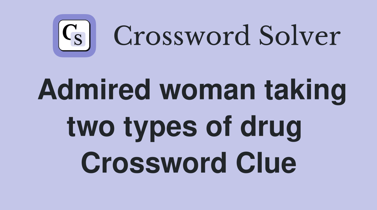 Admired woman taking two types of drug  Crossword Clue