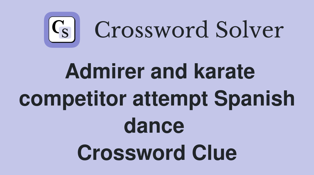 Admirer and karate competitor attempt Spanish dance  Crossword Clue