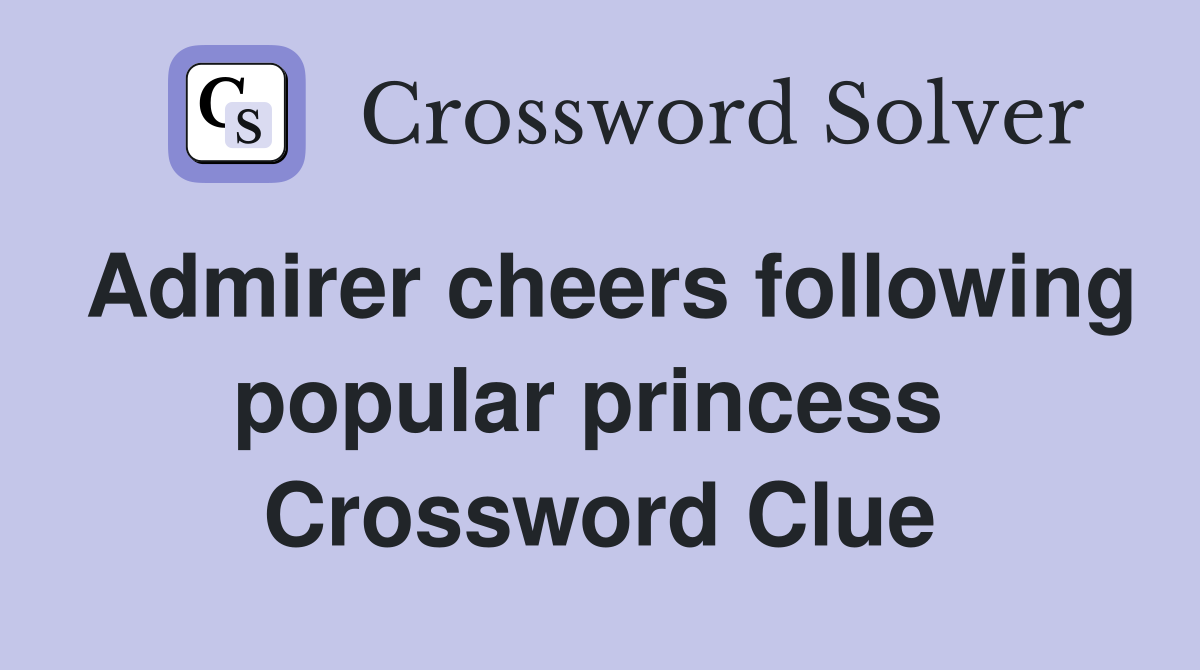 Admirer cheers following popular princess  Crossword Clue