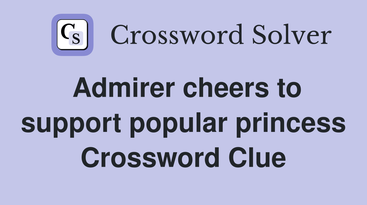 Admirer cheers to support popular princess Crossword Clue