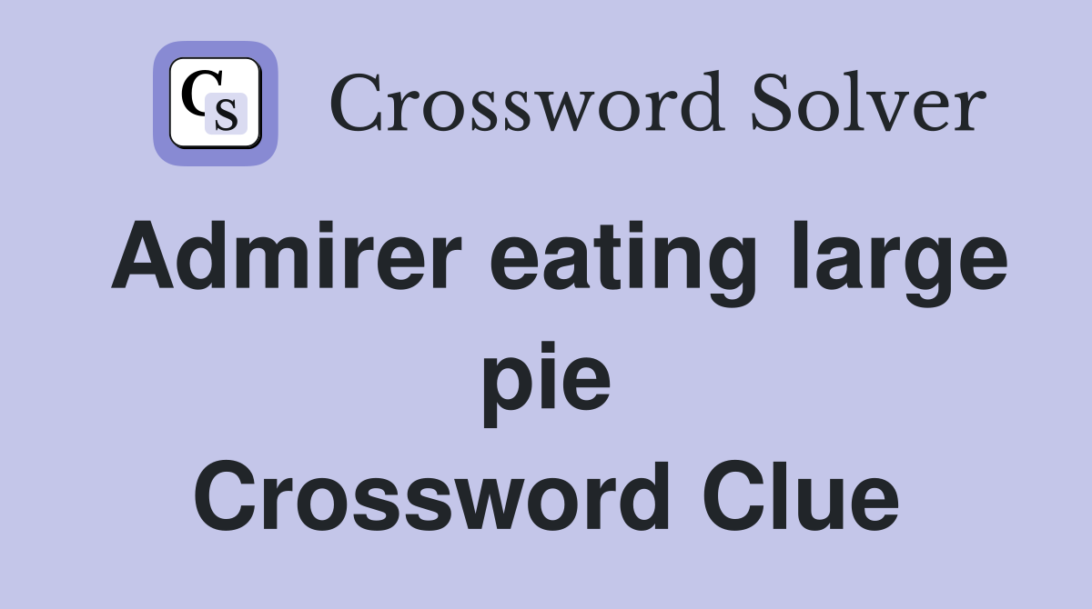 Admirer eating large pie Crossword Clue