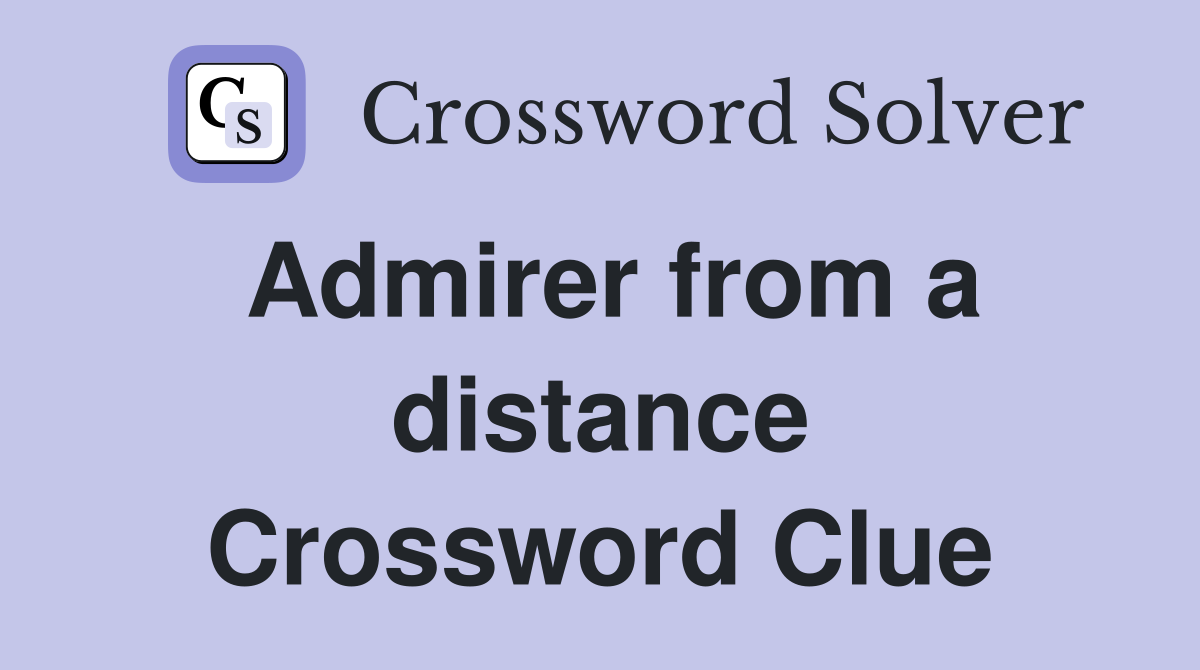 Admirer from a distance Crossword Clue