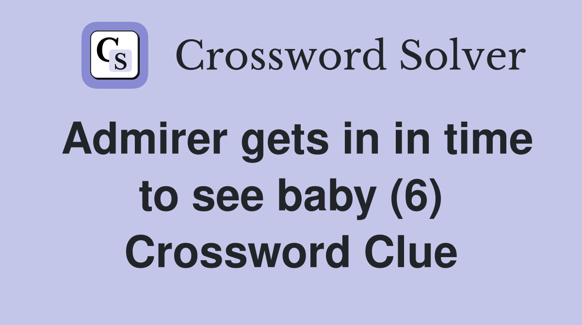 Admirer gets in in time to see baby (6) Crossword Clue