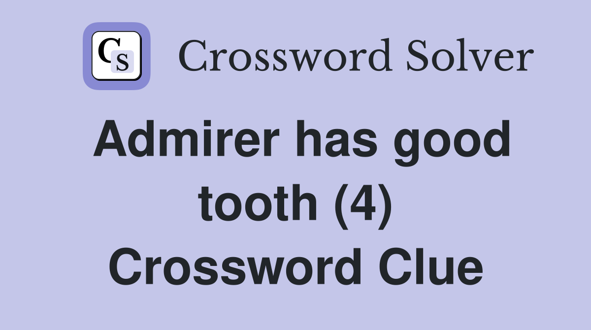 Admirer has good tooth (4) Crossword Clue