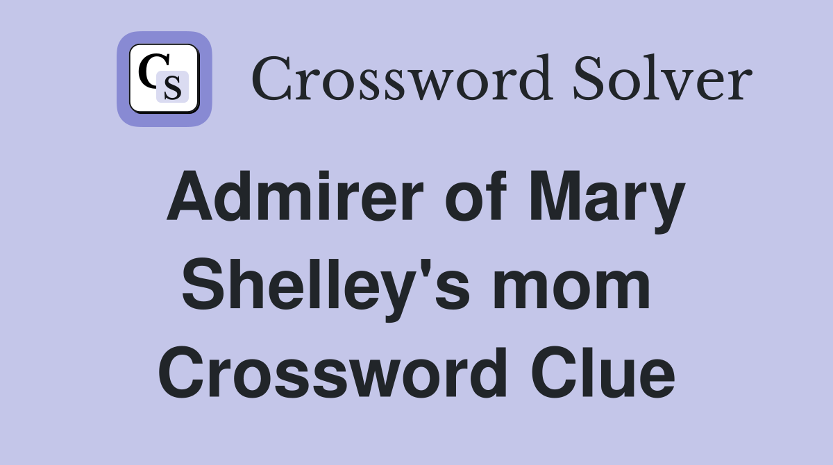 Admirer of Mary Shelley's mom Crossword Clue