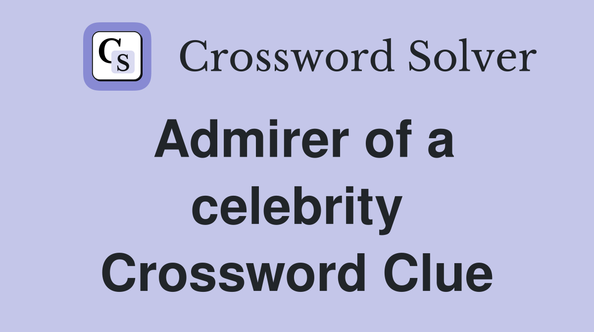 Admirer of a celebrity Crossword Clue
