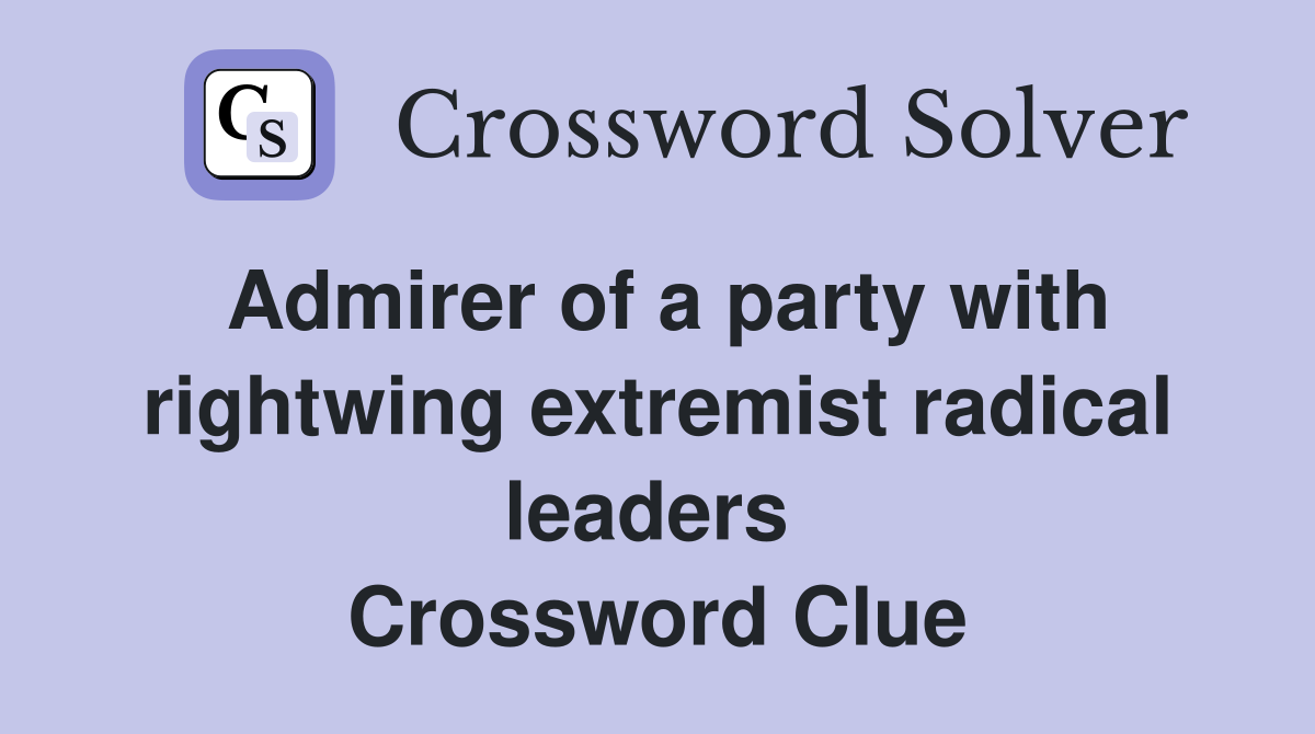 Admirer of a party with rightwing extremist radical leaders  Crossword Clue